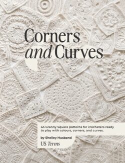 Corners and Curves US Terms Edition: 45 Granny Square patterns for crocheters ready to play with colours, corners, and curves.