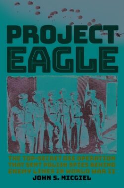 Project Eagle: The Top-Secret OSS Operation That Sent Polish Spies Behind Enemy Lines in World War II