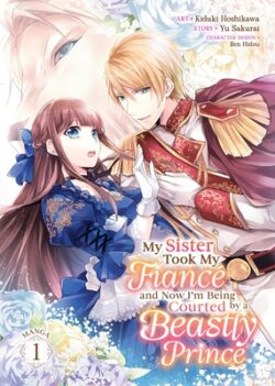 My Sister Took My Fianc? and Now I'm Being Courted by a Beastly Prince (Manga) Vol. 1