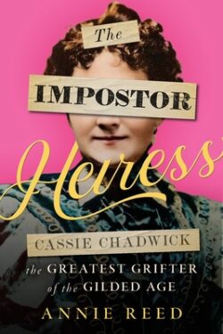 The Impostor Heiress: Cassie Chadwick, the Greatest Grifter of the Gilded Age
