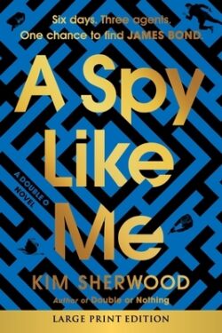 A Spy Like Me: Six Days. Three Agents. One Chance to Find James Bond.