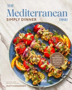 The Mediterranean Dish: Simply Dinner: 125 Easy Mediterranean Diet-Inspired Recipes to Eat Well and Live Joyfully: A Cookbook