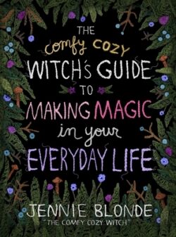 The Comfy Cozy Witch's Guide to Making Magic in Your Everyday Life
