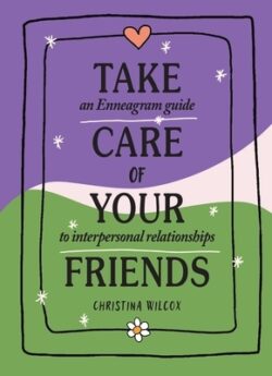 Take Care of Your Friends: An Enneagram Guide to Interpersonal Relationships