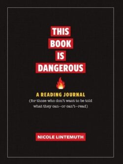 This Book Is Dangerous: A Reading Journal: For Those Who Refuse to Be Told What They Can - Or Can't - Read
