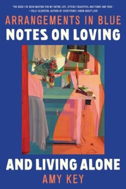 Arrangements in Blue: Notes on Loving and Living Alone