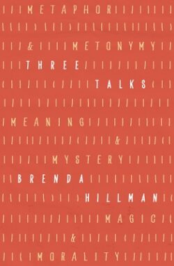 Three Talks: Metaphor and Metonymy, Meaning and Mystery, Magic and Morality