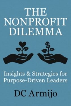 The Nonprofit Dilemma: Insights & Strategies for Purpose-Driven Leaders
