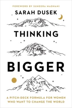 Thinking Bigger: A Pitch-Deck Formula for Women Who Want to Change the World
