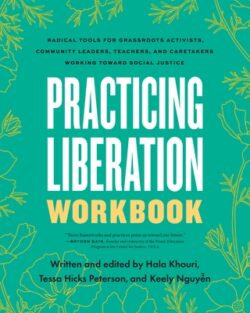 Practicing Liberation Workbook: Radical Tools for Grassroots Activists, Community Leaders, Teachers, and Caretakers Working Toward Social Justice