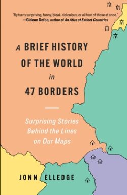 A Brief History of the World in 47 Borders: Surprising Stories Behind the Lines on Our Maps
