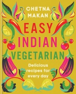 Easy Indian Vegetarian: Delicious Recipes for Every Day