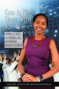 God Is Not Done with You Yet!: Stories of God's Deliverance and Restoration Around the World