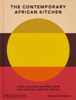 The Contemporary African Kitchen: Home Cooking Recipes from the Leading Chefs of Africa
