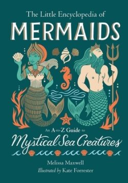 The Little Encyclopedia of Mermaids: An A-To-Z Guide to Mystical Sea Creatures