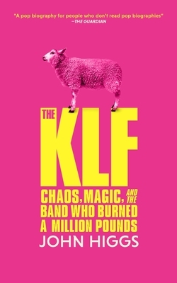 The Klf: Chaos, Magic, and the Band Who Burned a Million Pounds