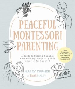 Peaceful Montessori Parenting: A Guide to Raising Capable Kids with Joy, Simplicity, and Intention for Ages 1-6; With Conscious Activities, Diys, and