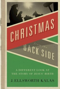 Christmas from the Back Side: A Different Look at the Story of Jesus Birth