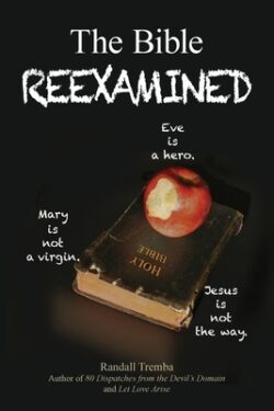 The Bible Reexamined: Eve Is a Hero, Mary Is Not a Virgin, Jesus Is Not the Way