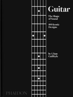 Guitar: The Shape of Sound (100 Iconic Designs)