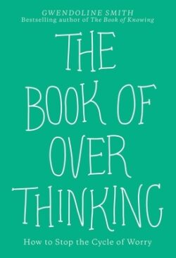 The Book of Overthinking: How to Stop the Cycle of Worry