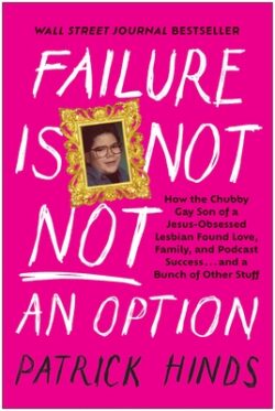 Failure Is Not Not an Option: How the Chubby Gay Son of a Jesus-Obsessed Lesbian Found Love, Family, and Podcast Success . . . and a Bunch of Other