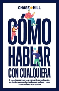C?mo hablar con cualquiera: 9 consejos secretos para mejorar la comunicaci?n, las charlas, dominar las habilidades sociales y tener conversaciones