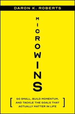 Microwins: Go Small, Build Momentum, and Tackle the Goals That Actually Matter in Life