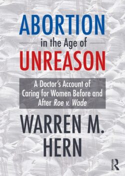 Abortion in the Age of Unreason: A Doctor's Account of Caring for Women Before and After Roe v. Wade