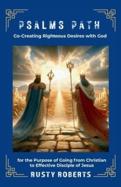 Psalms Path: Co-Creating Righteous Desires with God for the Purpose of Going from Christian to Effective Disciple of Jesus