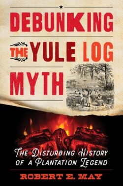 Debunking the Yule Log Myth: The Disturbing History of a Plantation Legend