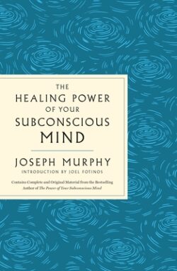 The Healing Power of Your Subconscious Mind: Contains Complete and Original Material from the Bestselling Author of the Power of Your Subconscious Min