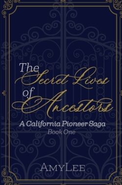 The Secret Lives of Ancestors: A California Pioneer Saga, Book 1