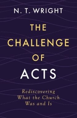 The Challenge of Acts: Rediscovering What the Church Was and Is