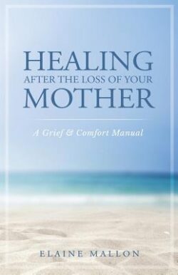 Healing After the Loss of Your Mother: A Grief & Comfort Manual