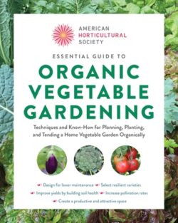 American Horticultural Society Essential Guide to Organic Vegetable Gardening: Techniques and Know-How for Planning, Planting, and Tending a Home Vege