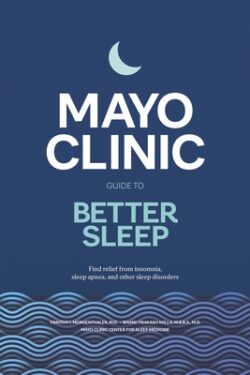 Mayo Clinic Guide to Better Sleep: Find Relief from Insomnia, Sleep Apnea and Other Sleep Disorders