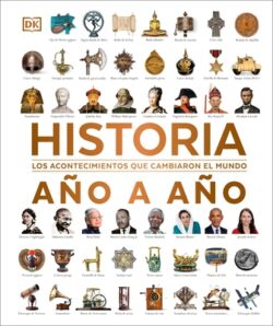 Historia A?o a A?o (History Year by Year): Los Acontecimientos Que Cambiaron El Mundo