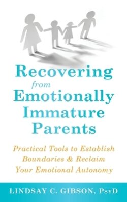 Recovering from Emotionally Immature Parents: Practical Tools to Establish Boundaries and Reclaim Your Emotional Autonomy