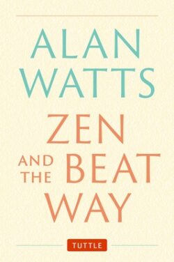 Zen and the Beat Way: (Zen Teachings of Alan Watts)