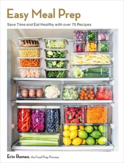 Easy Meal Prep: Save Time and Eat Healthy with Over 75 Recipes