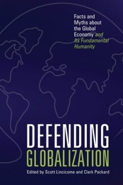 Defending Globalization: Facts and Myths about the Global Economy and Its Fundamental Humanity