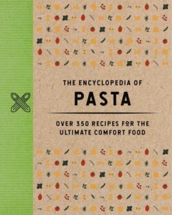 The Encyclopedia of Pasta: Over 350 Recipes for the Ultimate Comfort Food