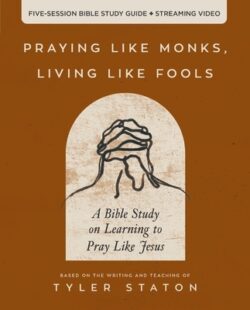 Praying Like Monks, Living Like Fools Bible Study Guide Plus Streaming Video: A Bible Study on Learning to Pray Like Jesus