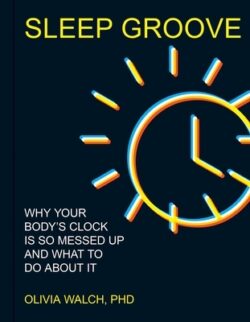 Sleep Groove: Why Your Body's Clock Is So Messed Up and What to Do about It