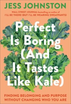 Perfect Is Boring (and It Tastes Like Kale): Finding Belonging and Purpose Without Changing Who You Are