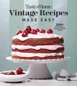 Taste of Home Vintage Recipes Made Easy: 285 Retro Dishes and Yesteryear Baked Goods for Today's Cooks