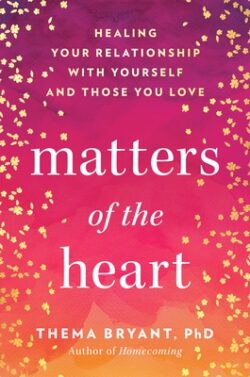 Matters of the Heart: Healing Your Relationship with Yourself and Those You Love