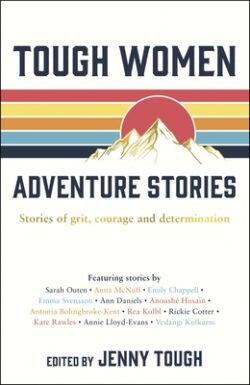 Tough Women Adventure Stories: Stories of Grit, Courage and Determination