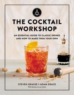 The Cocktail Workshop: An Essential Guide to Classic Drinks and How to Make Them Your Own